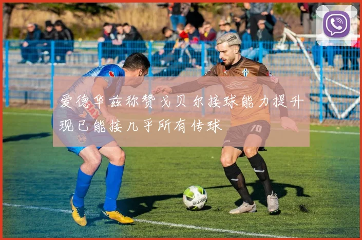爱德华兹称赞戈贝尔接球能力提升现已能接几乎所有传球